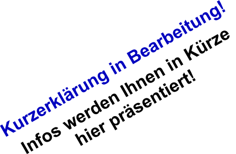 Kurzerklrung in Bearbeitung! Infos werden Ihnen in Krze  hier prsentiert!